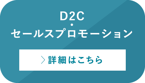 D2C ・セールスプロモーション 詳細はこちら